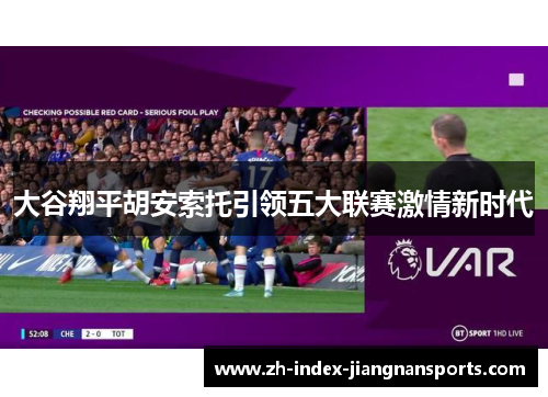 大谷翔平胡安索托引领五大联赛激情新时代 大谷翔平胡安索托引领五大联赛激情新时代