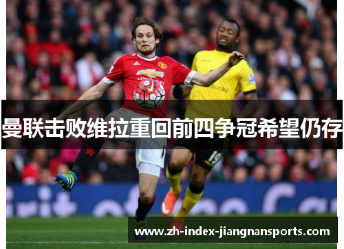 曼联击败维拉重回前四争冠希望仍存